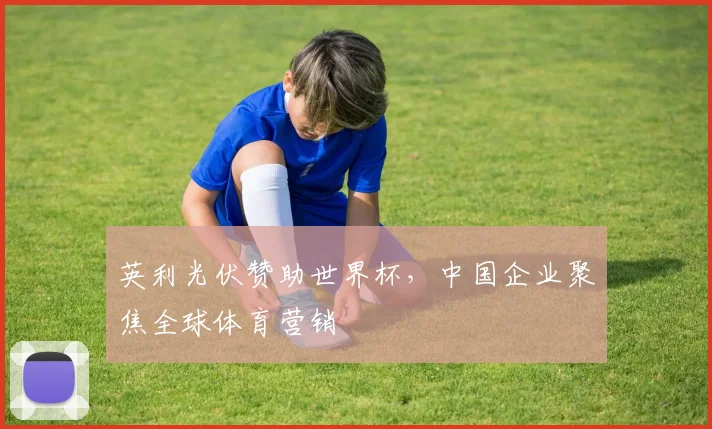 英利光伏赞助世界杯,中国企业聚焦全球体育营销