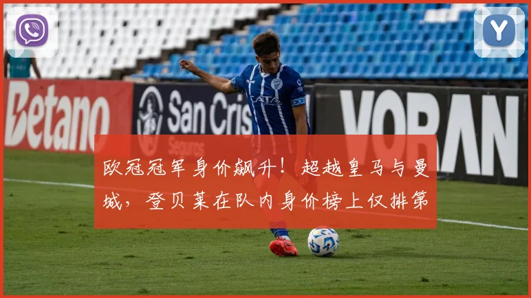 欧冠冠军身价飙升!超越皇马与曼城,登贝莱在队内身价榜上仅排第五_欧元_圣日耳曼_球员